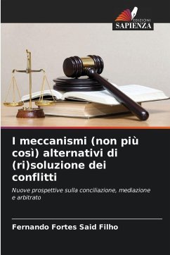 I meccanismi (non più così) alternativi di (ri)soluzione dei conflitti - Fortes Said Filho, Fernando I meccanismi (non più così) alternativi di (ri)soluzione dei conflitti - Fortes Said Filho, Fernando
