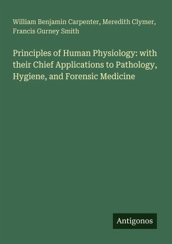 Principles of Human Physiology: with their Chief Applications to Pathology, Hygiene, and Forensic Medicine - Carpenter, William Benjamin; Clymer, Meredith; Smith, Francis Gurney