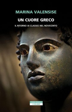Un cuore greco. Un ritorno ai classici nel Novecento - Valensise, Marina