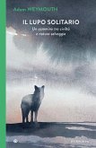 Il lupo solitario. Un cammino tra civiltà e natura selvaggia Il lupo solitario. Un cammino tra civiltà e natura selvaggia