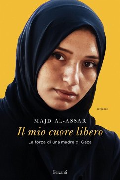 Il mio cuore libero. La forza di una madre di Gaza - Al-Assar, Majd Il mio cuore libero. La forza di una madre di Gaza - Al-Assar, Majd