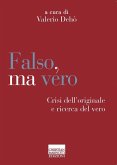 Falso, ma vero. Crisi dell'originale e ricerca del vero Falso, ma vero. Crisi dell'originale e ricerca del vero