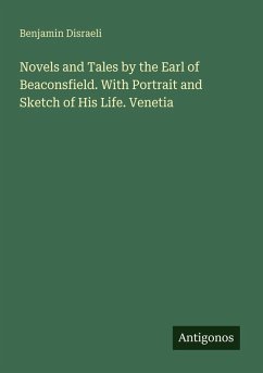 Novels and Tales by the Earl of Beaconsfield. With Portrait and Sketch of His Life. Venetia - Disraeli, Benjamin