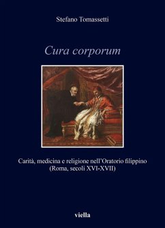Cura corporum. Carità, medicina e religione nell'Oratorio filippino (Roma, secoli XVI-XVII) - Tomassetti, Stefano Cura corporum. Carità, medicina e religione nell'Oratorio filippino (Roma, secoli XVI-XVII) - Tomassetti, Stefano