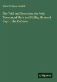 The Trial and Execution, for Petit Treason, of Mark and Phillis, Slaves of Capt. John Codman