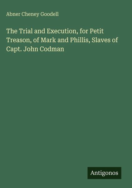 The Trial and Execution, for Petit Treason, of Mark and Phillis, Slaves of Capt. John Codman