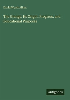 The Grange. Its Origin, Progress, and Educational Purposes - Aiken, David Wyatt