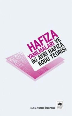 Hafiza Yanilmalari ve Iki Ayri Hafiza Kodu Teorisi - Özakpinar, Yilmaz Hafiza Yanilmalari ve Iki Ayri Hafiza Kodu Teorisi - Özakpinar, Yilmaz
