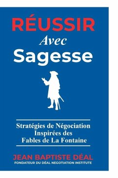Réussir avec Sagesse Stratégies de Négociation Inspirées des Fables de La Fontaine - Déal, Jean-Baptiste
