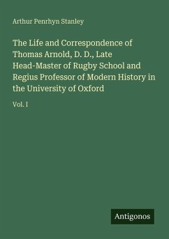 Cover The Life and Correspondence of Thomas Arnold, D. D., Late Head-Master of Rugby School and Regius Professor of Modern History in the University of Oxford