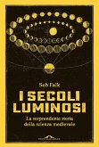 I secoli luminosi. La sorprendente storia della scienza medievale I secoli luminosi. La sorprendente storia della scienza medievale