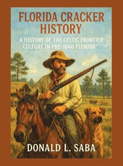 Florida Cracker History, A History of the Celtic Frontier Culture in Pre-1840 Florida - Saba, Donald L