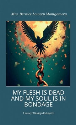 Cover MY FLESH IS DEAD AND MY SOUL IS IN BONDAGE, A Journey of Healing & Redemption