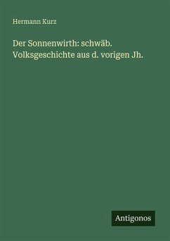 Der Sonnenwirth: schwäb. Volksgeschichte aus d. vorigen Jh. - Kurz, Hermann Der Sonnenwirth: schwäb. Volksgeschichte aus d. vorigen Jh. - Kurz, Hermann