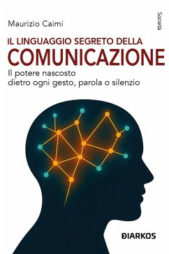 Cover Il linguaggio segreto della comunicazione. Il potere nascosto dietro ogni gesto, parola o silenzio