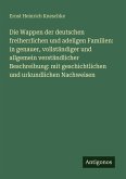 Die Wappen der deutschen freiherrlichen und adeligen Familien: in genauer, vollständiger und allgemein verständlicher Beschreibung: mit geschichtlichen und urkundlichen Nachweisen