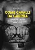 Come cavalli da guerra. Guerrieri del presente: l'addestramento del corpo e dello spirito Come cavalli da guerra. Guerrieri del presente: l'addestramento del corpo e dello spirito