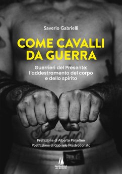Cover Come cavalli da guerra. Guerrieri del presente: l'addestramento del corpo e dello spirito