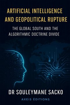 Cover Artificial Intelligence and Geopolitical Rupture The Global South and the Algorithmic Doctrine Divide (eBook, ePUB)