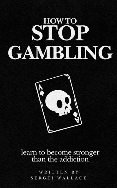 How to Stop Gambling: Learn to Become Stronger Than the Addiction (eBook, ePUB) How to Stop Gambling: Learn to Become Stronger Than the Addiction (eBook, ePUB)