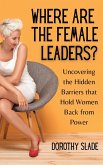 Where Are the Female Leaders?: Uncovering the Hidden Barriers That Hold Women Back from Power (eBook, ePUB)