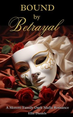 Bound by Betrayal: A Moretti Family Dark Mafia Romance (eBook, ePUB) - Daniels, Ellie