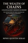 The Wealth Of Chains: Colonialism's Hidden Economy (eBook, ePUB) The Wealth Of Chains: Colonialism's Hidden Economy (eBook, ePUB)
