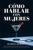 Cómo hablar con mujeres: Desarrolla confianza, domina las habilidades de conversación y crea conexiones naturales con ejercicios diarios sencillos, sin silencios incómodos ni pensar demasiado (eBook, ePUB)