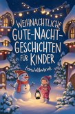 Weihnachtliche Gute-Nacht-Geschichten für Kinder: Zauberhafte Winterabenteuer voller Magie, Freundschaft und festlicher Freude (eBook, ePUB) Weihnachtliche Gute-Nacht-Geschichten für Kinder: Zauberhafte Winterabenteuer voller Magie, Freundschaft und festlicher Freude (eBook, ePUB)