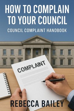 How to Complain to Your Council: Council Complaint Handbook (eBook, ePUB) - Bailey, Rebecca