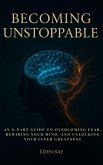 Becoming Unstoppable: An 8-Part Guide to Overcoming Fear, Rewiring Your Mind, and Unlocking Your Inner Greatness (eBook, ePUB)