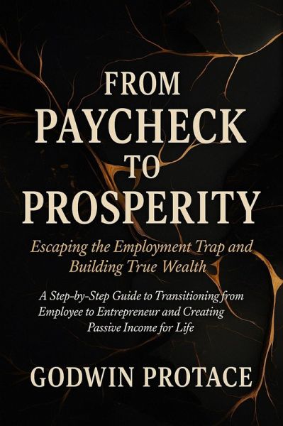 From Paycheck to Prosperity: Escaping the Employment Trap and Building True Wealth (eBook, ePUB)