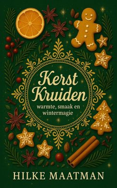 Kerstkruiden - Warmte, Smaak en Wintermagie (Gezonde Voeding & Kruiden - Lichaam & Ziel, #1) (eBook, ePUB) - Maatman, Hilke Kerstkruiden - Warmte, Smaak en Wintermagie (Gezonde Voeding & Kruiden - Lichaam & Ziel, #1) (eBook, ePUB) - Maatman, Hilke