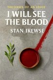 I Will See The Blood (Theories of an Idiot, #1) (eBook, ePUB) I Will See The Blood (Theories of an Idiot, #1) (eBook, ePUB)