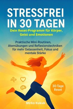 Stressfrei in 30 Tagen: Dein Reset-Programm für Körper, Geist und Emotionen (eBook, ePUB) - Kukuk, Mirko