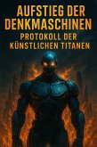 Aufstieg der Denkmaschinen: Protokoll der Künstlichen Titanen (eBook, ePUB)