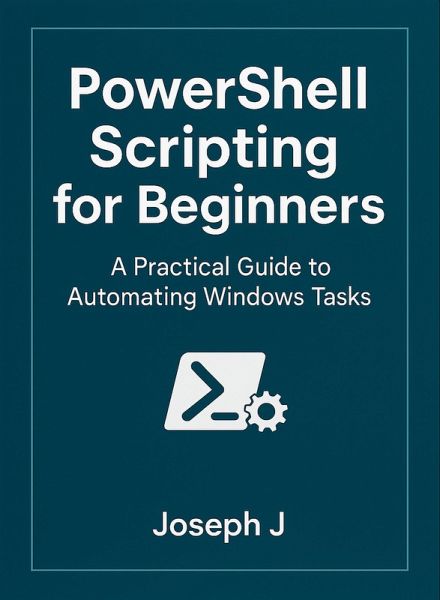 PowerShell Scripting for Beginners: A Practical Guide to Automating Windows Tasks (eBook, ePUB)