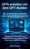 GPTs erstellen mit dem GPT-Builder: Der praktische Leitfaden zum eigenen KI-Assistenten (eBook, ePUB)
