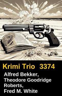 Alfred Bekker, Theodore Goodridge Roberts, Fred M. White (eBook, ePUB) - Bekker, Alfred; Roberts, Theodore Goodridge; White, Fred M.