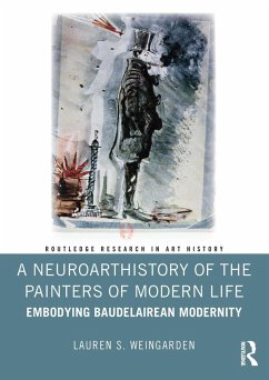 A Neuroarthistory of The Painters of Modern Life (eBook, ePUB) - Weingarden, Lauren S. A Neuroarthistory of The Painters of Modern Life (eBook, ePUB) - Weingarden, Lauren S.