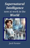 Supernatural Intelligence Now at Work in the World (eBook, ePUB)