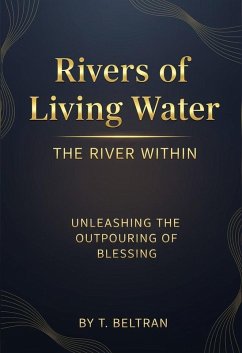 Rivers of Living Water The River Within: Unleashing the Outpouring of Blessing (eBook, ePUB) - Beltran, T.
