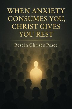 Cover When Anxiety Consumes You, Christ Gives You Rest (eBook, ePUB)