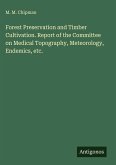 Forest Preservation and Timber Cultivation. Report of the Committee on Medical Topography, Meteorology, Endemics, etc. Forest Preservation and Timber Cultivation. Report of the Committee on Medical Topography, Meteorology, Endemics, etc.