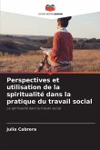 Perspectives et utilisation de la spiritualité dans la pratique du travail social Perspectives et utilisation de la spiritualité dans la pratique du travail social