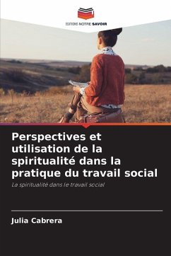 Perspectives et utilisation de la spiritualité dans la pratique du travail social - Cabrera, Julia Perspectives et utilisation de la spiritualité dans la pratique du travail social - Cabrera, Julia
