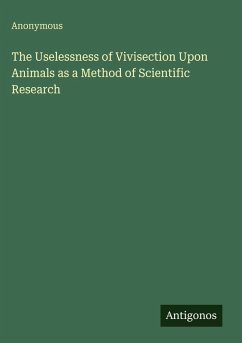 Cover The Uselessness of Vivisection Upon Animals as a Method of Scientific Research