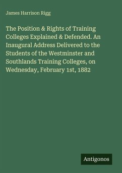 Cover The Position & Rights of Training Colleges Explained & Defended. An Inaugural Address Delivered to the Students of the Westminster and Southlands Training Colleges, on Wednesday, February 1st, 1882