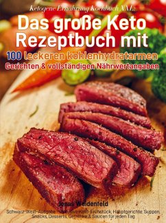 Ketogene Ernährung Kochbuch XXL: Das große Keto Rezeptbuch mit 100 leckeren kohlenhydratarmen Gerichten & vollständigen Nährwertangaben - Weidenfeld, Jonas Ketogene Ernährung Kochbuch XXL: Das große Keto Rezeptbuch mit 100 leckeren kohlenhydratarmen Gerichten & vollständigen Nährwertangaben - Weidenfeld, Jonas