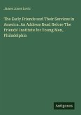 The Early Friends and Their Services in America. An Address Read Before The Friends' Institute for Young Men, Philadelphia